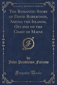 the Romantic Story of David Robertson, Among Islands, Off and on Coast Maine (Classic Reprint)
