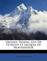 Orgueil Féodal: Guy De Feysigny Et Jacques De Montmayeur