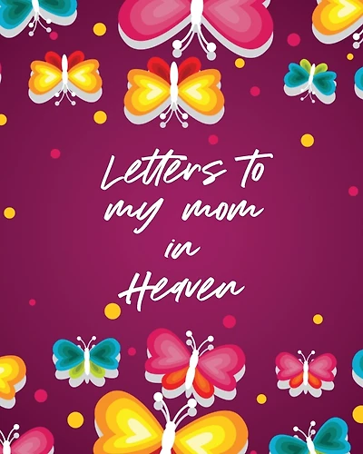 Letters To My Mom In Heaven: Wonderful Mom Heart Feels Treasure Keepsake Memories Grief Journal