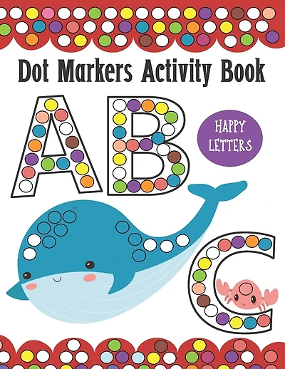 Dot Markers Activity Book ABC Happy Letters: Learn Alphabet by Coloring BIG DOTS Animals, Do a Dot Painting Coloring Book For Kids, Great Creative Fun for Homeschool, Preschool and Kindergarten (Toddlers)