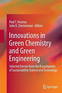 Innovations in Green Chemistry and Green Engineering: Selected Entries from the Encyclopedia of Sustainability Science and Technology