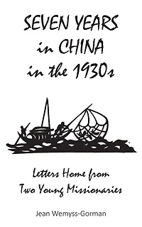 Seven Years In China In The 1930s: Letters Home From Two Young Missionaries