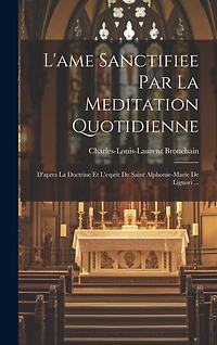 L'ame Sanctifiee Par La Meditation Quotidienne: D'apres La Doctrine Et L'esprit De Saint Alphonse-marie De Liguori ...