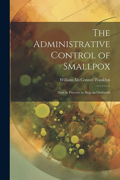 The Administrative Control of Smallpox: How to Prevent or Stop an Outbreak