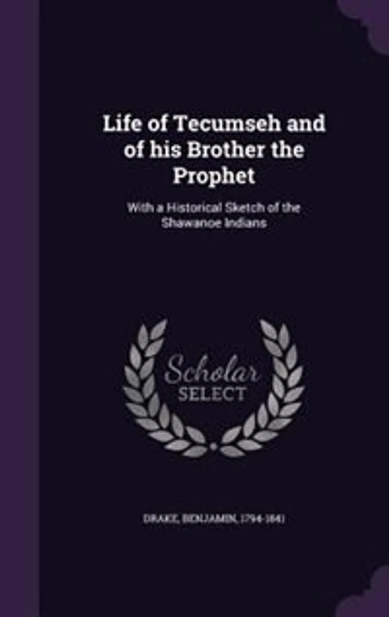 Life of Tecumseh and of his Brother the Prophet: With a Historical Sketch of the Shawanoe Indians