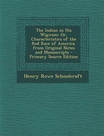 The Indian in His Wigwam: Or, Characteristics of the Red Race of America. from Original Notes and Manuscripts - Primary Sourc