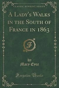 A Lady's Walks the South of France 1863 (Classic Reprint)