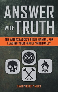 Answer with Truth: The Ambassador’s Field Manual for Leading Your Family Spiritually