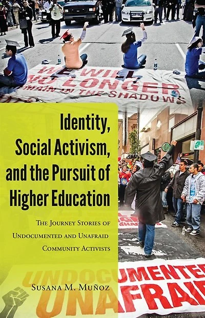 Identity, Social Activism, and The Pursuit of Higher Education: Journey Stories Undocumented Unafraid Community Activists