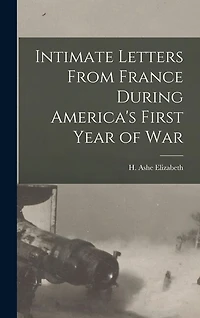 Intimate Letters From France During America's First Year of War