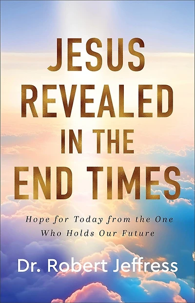 Jesus Revealed the End Times: Hope for Today from One Who Holds Our Future