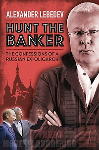Hunt The Banker: Confessions of a Russian Ex-Oligarch