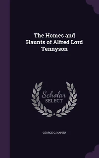 The Homes and Haunts of Alfred Lord Tennyson