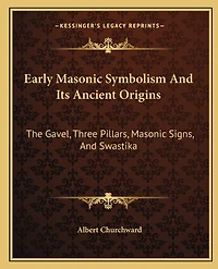 Early Masonic Symbolism And Its Ancient Origins: The Gavel, Three Pillars, Masonic Signs, And Swastika