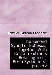 the Second Synod of Ephesus: Together With Certain Extracts Relating to It, From Syriac Mss. Preserved British Museum