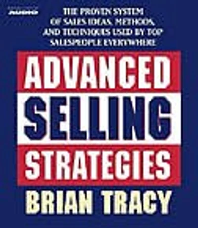 Advanced Selling Strategies: The Proven System of Sales Ideas, Methods, and Techniques Used by Top Salespeople