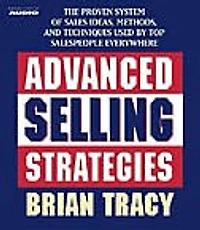 Advanced Selling Strategies: The Proven System of Sales Ideas, Methods, and Techniques Used by Top Salespeople