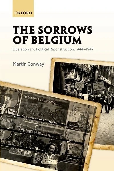 The Sorrows of Belgium: Liberation and Political Reconstruction, 1944-1947