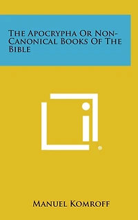 The Apocrypha or Non-Canonical Books of the Bible
