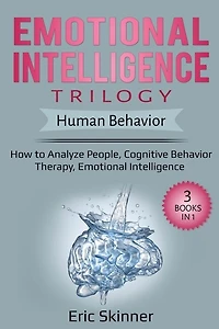 Emotional Intelligence Trilogy - Human Behavior: How to Analyze People, Cognitive Behavior Therapy, Emotional Intelligence