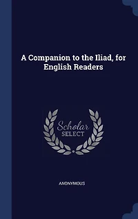 A Companion to the Iliad, for English Readers