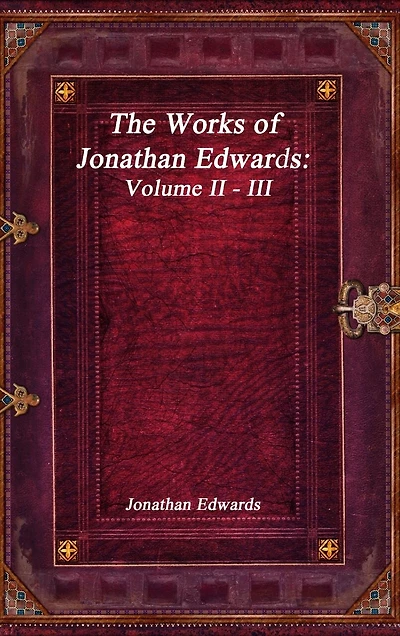 The Works of Jonathan Edwards: Volume II - III