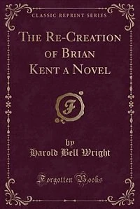 The Re-Creation of Brian Kent a Novel (Classic Reprint)