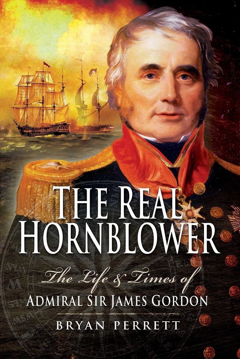 The Real Hornblower: Life and Times of Admiral Sir James Gordon