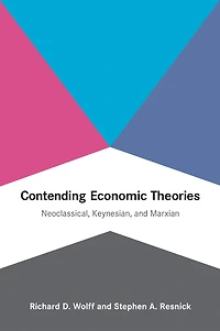 Contending Economic Theories: Neoclassical, Keynesian, And Marxian