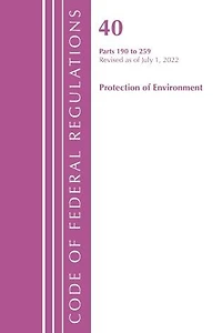 Code of Federal Regulations, Title 40 Protection the Environment 190-259, Revised as July 1, 2022