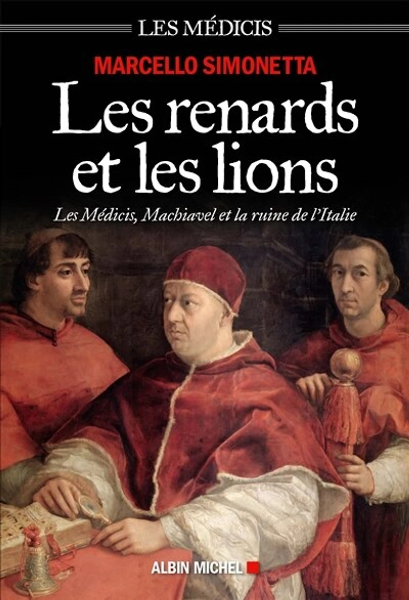 les renards et lions: Médicis, Machiavel la ruine de l'Italie