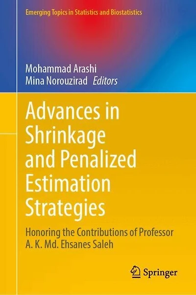 Advances Shrinkage and Penalized Estimation Strategies: Honoring the Contributions of Professor A. K. Md. Ehsanes Sal: Saleh
