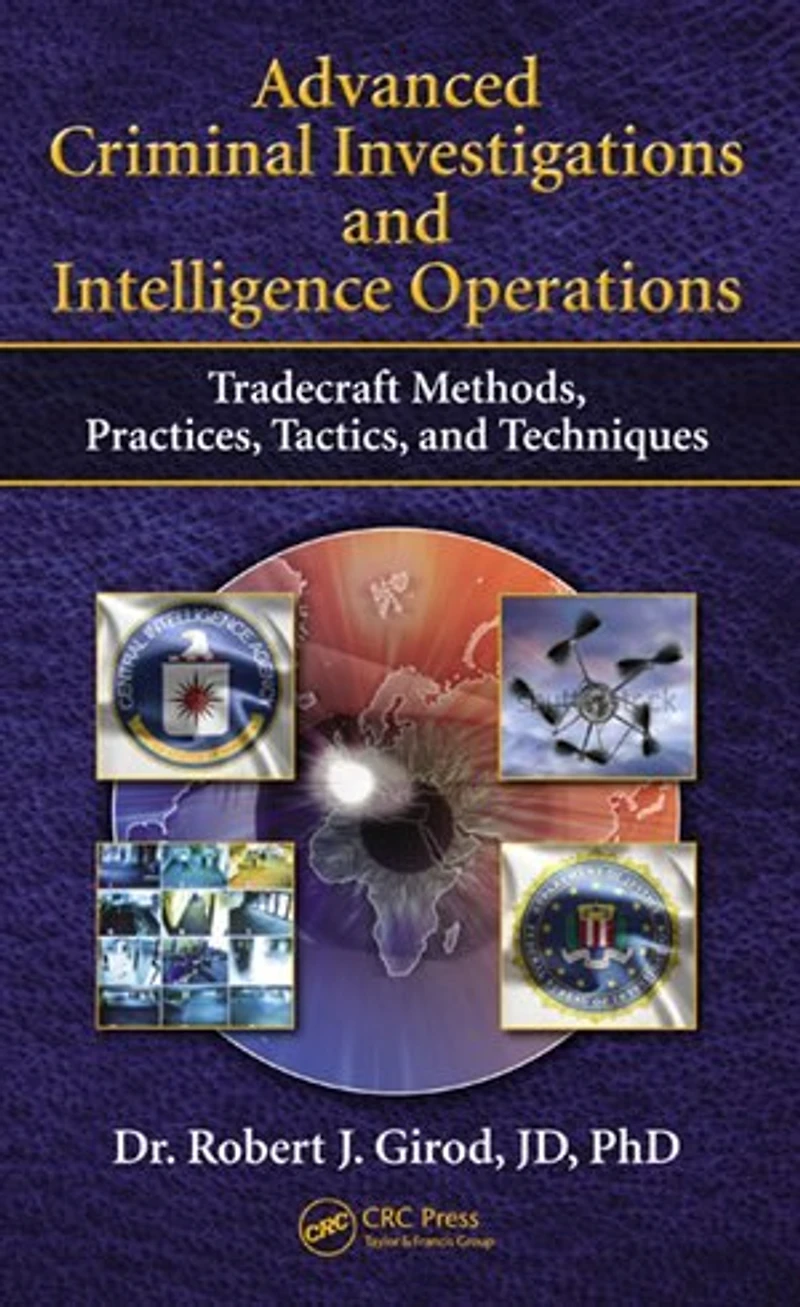 Advanced Criminal Investigations and Intelligence Operations: Tradecraft Methods, Practices, Tactics, Techniques