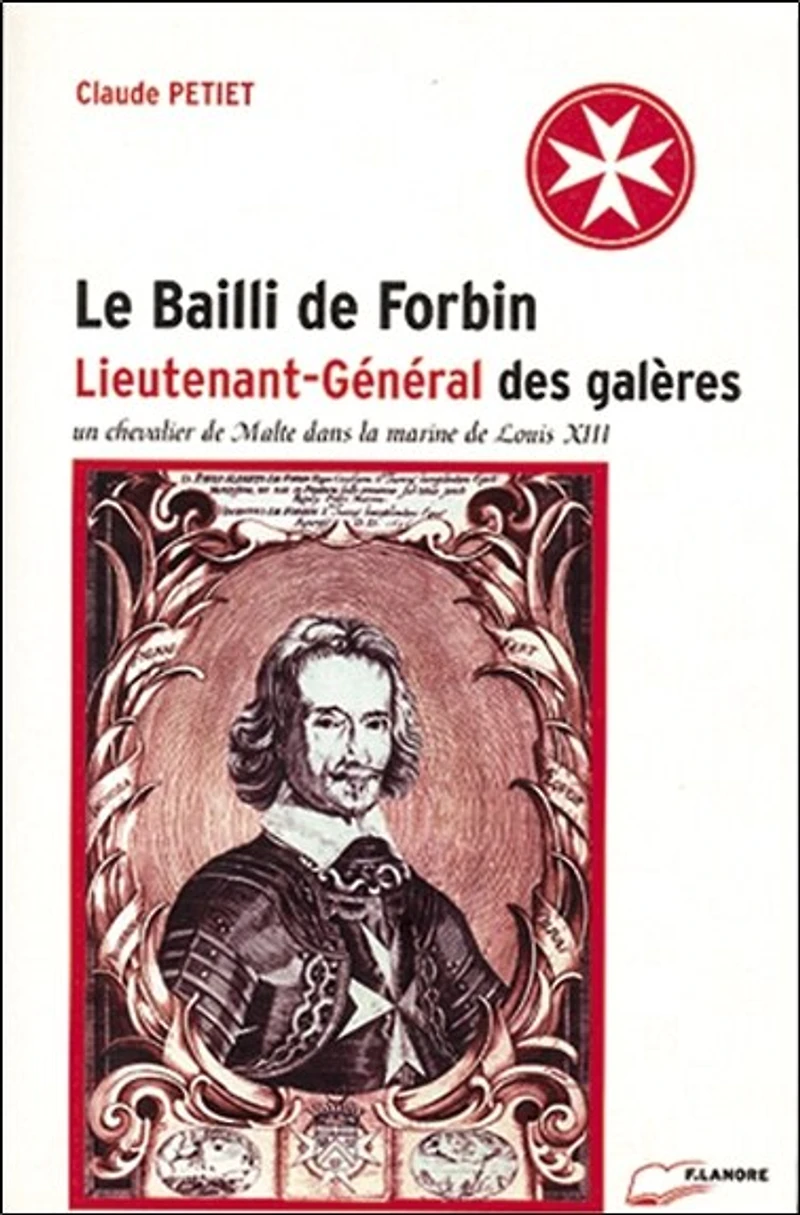 Le bailli de Forbin, lieutenant-général des galères: un chevalier de Malte dans la marine de Louis XIII