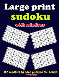 Large print sudoku with solutions: 100 medium to hard puzzles for adults, two per page: Large print sudoku with solutions: 100 medium to hard puzzles for adults
