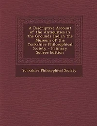 A Descriptive Account of the Antiquities Grounds and Museum Yorkshire Philosophical Society