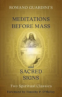 Romano Guardini's Meditations Before Mass and Sacred Signs: Two Spiritual Classics