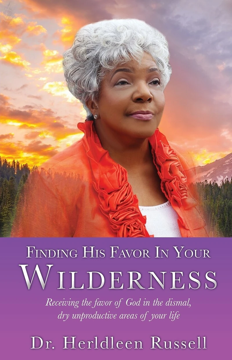 Finding His Favor In Your Wilderness: Receiving the favor of God in the dismal, dry unproductive areas of your life