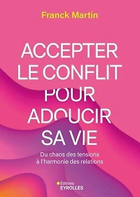 Accepter le conflit pour adoucir sa vie : du chaos des tensions à l'harmonie relations: relations