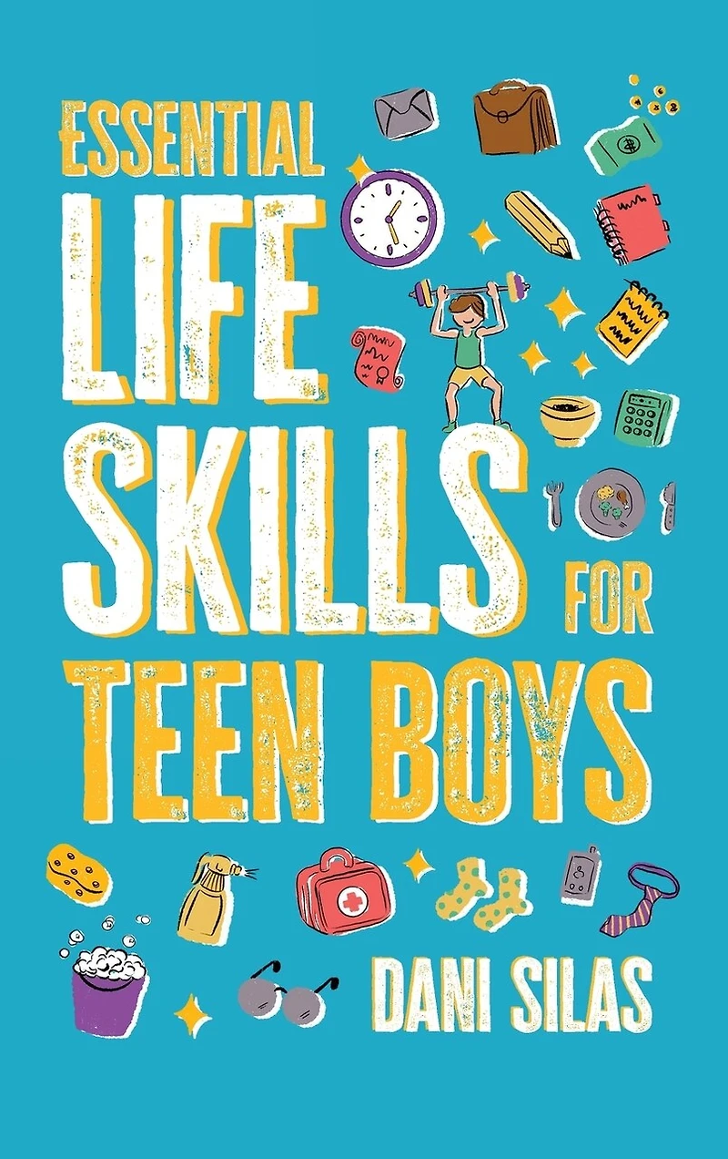 Essential Life Skills for Teen Boys: A Guide to Managing Your Home, Health, Money, and Routine for an Independent Life