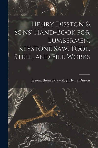 Henry Disston & Sons' Hand-book for Lumbermen. Keystone saw, Tool, Steel, and File Works