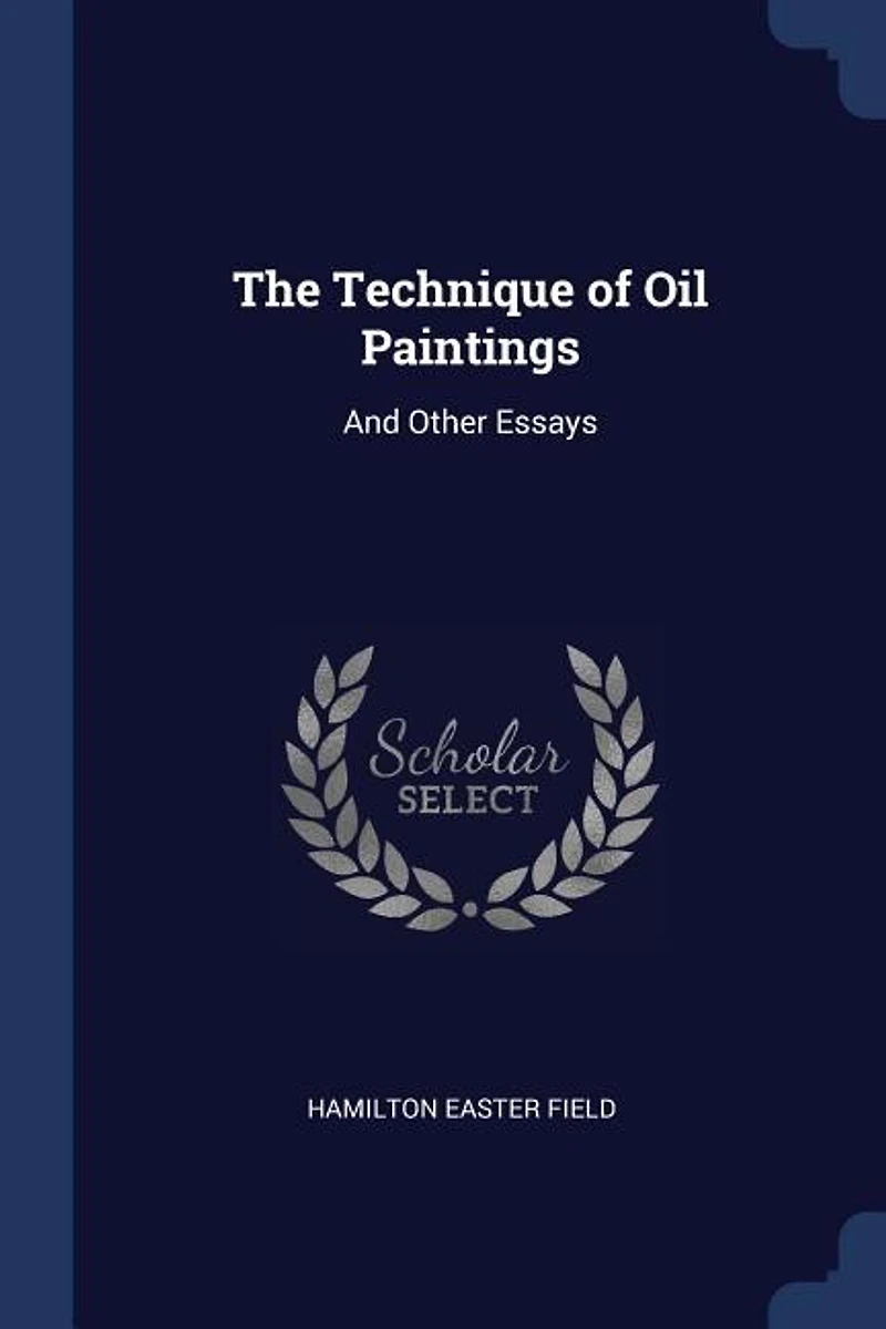 The Technique of Oil Paintings: And Other Essays