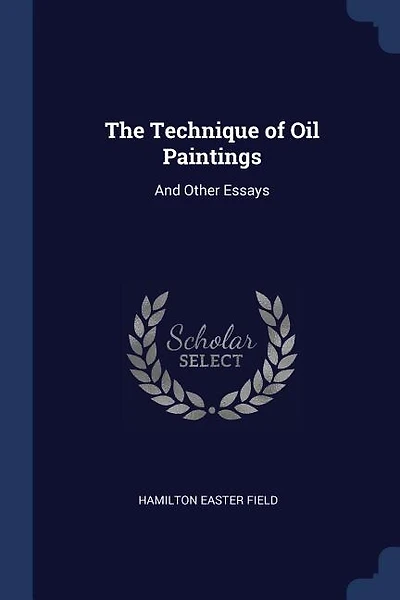 The Technique of Oil Paintings: And Other Essays