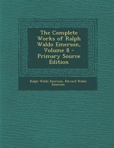 The Complete Works of Ralph Waldo Emerson, Volume 8 - Primary Source Edition