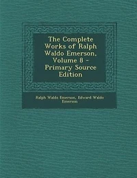 The Complete Works of Ralph Waldo Emerson, Volume 8 - Primary Source Edition
