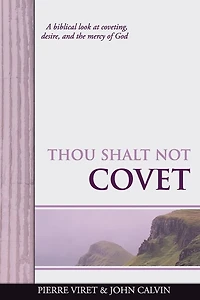 Thou Shalt Not Covet: A biblical look at coveting, desire, and the mercy of God