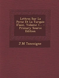 Lettres Sur La Perse Et Turquie D'asie, Volume 1...