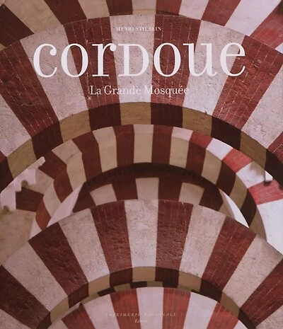 Cordoue : la grande mosquée et l'Espagne mozarabe: la grande mosquée et l'Espagne mozarabe