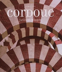 Cordoue : la grande mosquée et l'Espagne mozarabe: la grande mosquée et l'Espagne mozarabe
