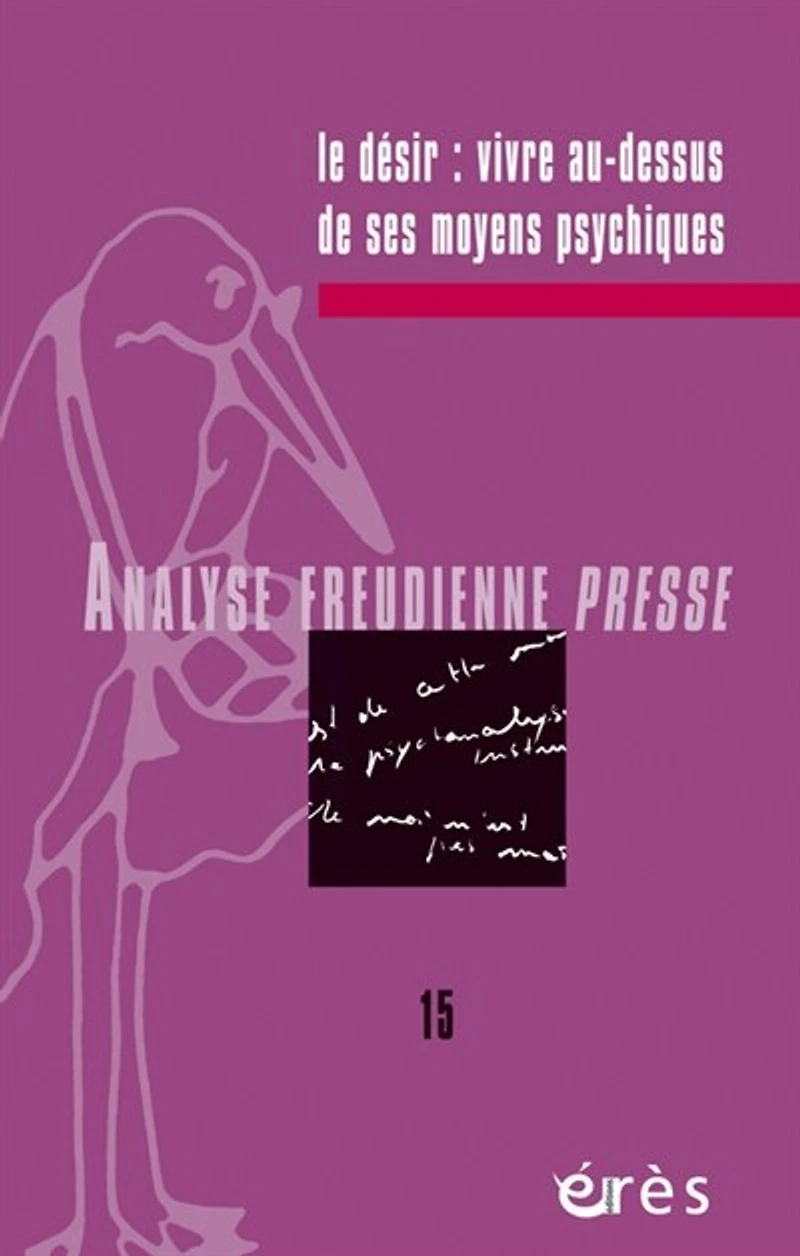 Analyse freudienne presse, n°15. Le désir : vivre au-dessus de ses moyens psychiques: vivre au-dessus de ses moyens psychiques